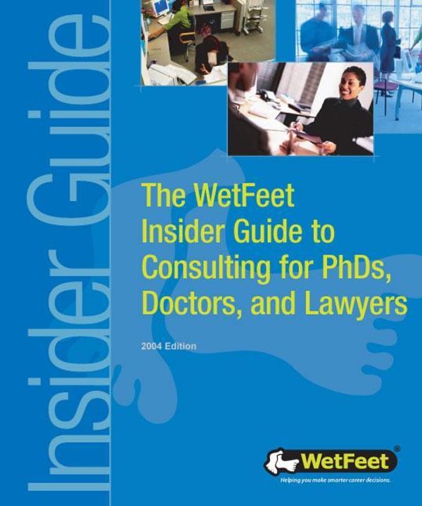 Cover Art for 9781582073972, The WetFeet Insider Guide to Consulting for Ph.D.s, Lawyers, and Doctors, 2004 edition by WetFeet,