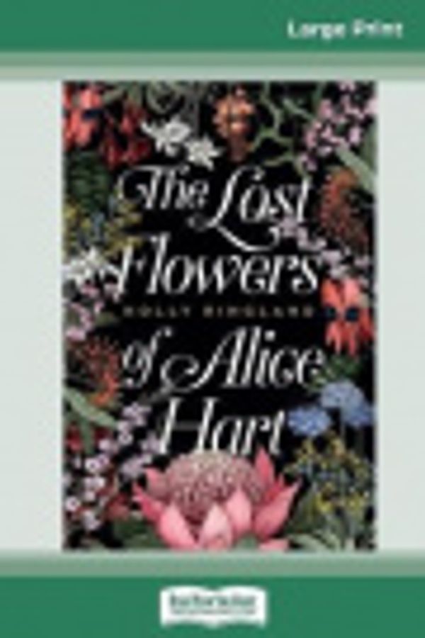 Cover Art for 9780369305862, Lost Flowers Of Alice Hart (16pt Large Print Edition) by Holly Ringland