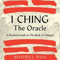 Cover Art for B0BF9JWQLW, I Ching, the Oracle: A Practical Guide to the Book of Changes: An updated translation annotated with cultural and historical references, restoring the I Ching to its shamanic origin by Benebell Wen