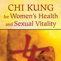 Cover Art for 9781620552254, Chi Kung for Women's Health and Sexual Vitality by Mantak Chia, William U. Wei