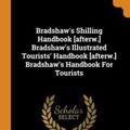Cover Art for 9780353191402, Bradshaw's Shilling Handbook [afterw.] Bradshaw's Illustrated Tourists' Handbook [afterw.] Bradshaw's Handbook For Tourists by George Bradshaw