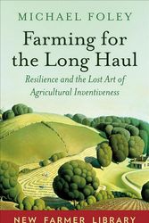 Cover Art for 9781603588003, Farming for the Long Haul: Resilience and the Lost Art of Agricultural Inventiveness (New Farmer Library) by Michael Foley