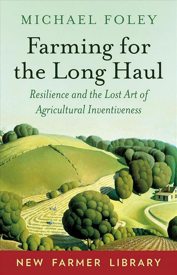 Cover Art for 9781603588003, Farming for the Long Haul: Resilience and the Lost Art of Agricultural Inventiveness (New Farmer Library) by Michael Foley