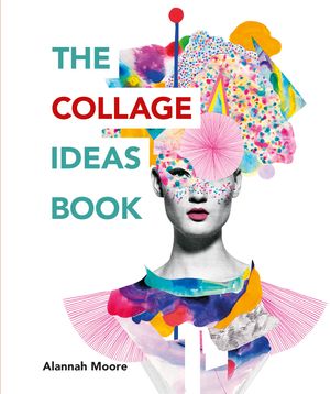 Cover Art for 9781781575277, The Collage Ideas Book by Alannah Moore