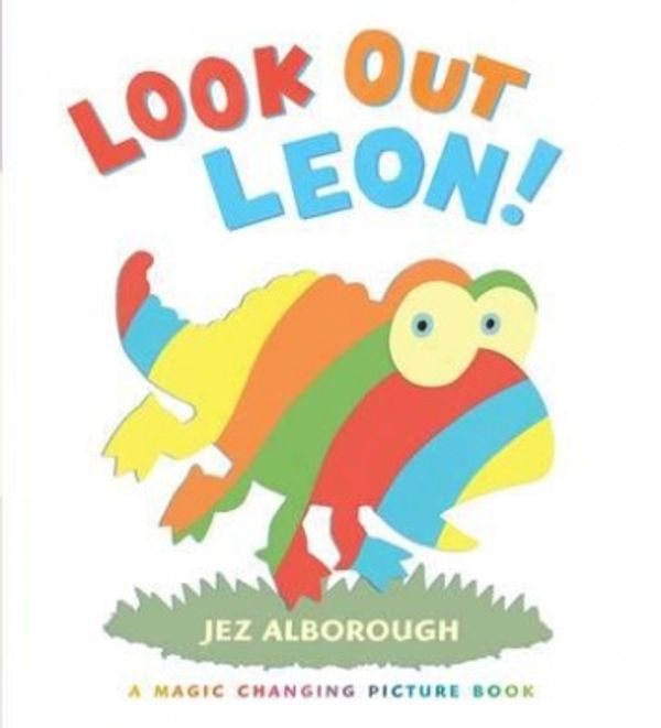 Cover Art for 9781406319927, Look Out, Leon! (Magic Changing Picture Book) by Jez Alborough