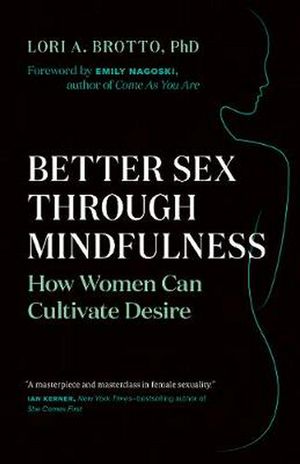 Cover Art for 9781771642354, Better Sex Through Mindfulness: How Women Can Cultivate Desire by Lori A. Brotto