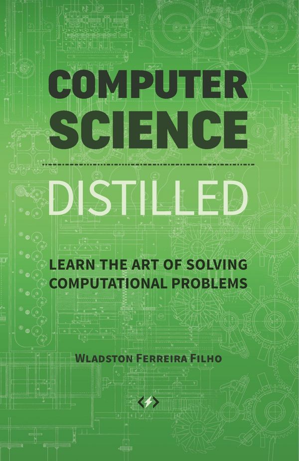 Cover Art for 9780997316025, Computer Science Distilled: Learn the Art of Solving Computational Problems by Ferreira Filho, Wladston