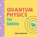 Cover Art for B08BJ7NM24, Quantum Physics for Babies (Baby University) by Chris Ferrie