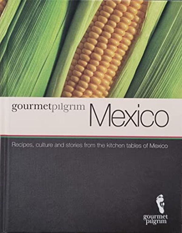 Cover Art for 9780980768251, Gourmet Pilgrim Mexico : Recipes, culture and stories from the kitchen tables of Mexico by Jay Stewart