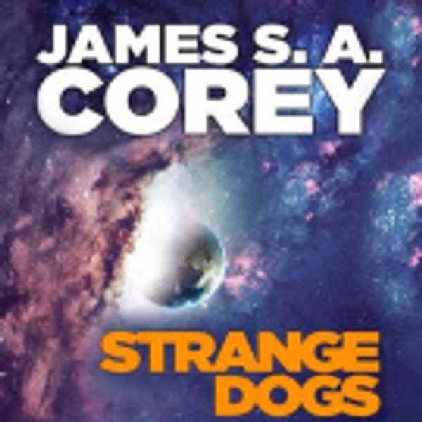 Cover Art for 9781405539012, Strange Dogs: An Expanse Novella by James S. A. Corey, Jefferson Mays