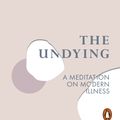Cover Art for 9780141990859, The Undying: A Meditation on Modern Illness by Anne Boyer