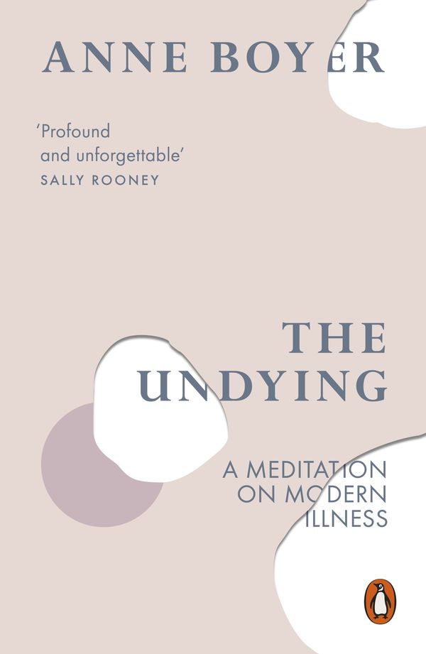 Cover Art for 9780141990859, The Undying: A Meditation on Modern Illness by Anne Boyer