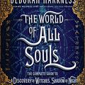 Cover Art for B074YL6Y8R, The World of All Souls: The Complete Guide to A Discovery of Witches, Shadow of Night, and The Book of Life (All Souls Trilogy) by Deborah Harkness