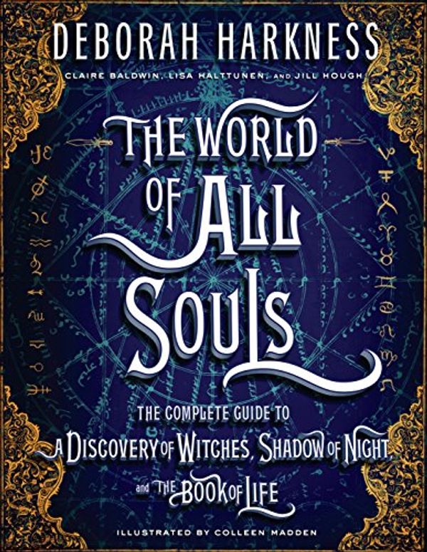 Cover Art for B074YL6Y8R, The World of All Souls: The Complete Guide to A Discovery of Witches, Shadow of Night, and The Book of Life (All Souls Trilogy) by Deborah Harkness