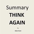 Cover Art for 9798709053908, SUMMARY THINK AGAIN by Adam Grant: the power of knowing what to do by Kyaw Media