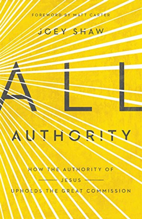 Cover Art for 9781433688249, All AuthorityHow the Authority of Christ Upholds the Great C... by Joey Shaw