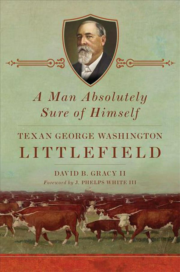 Cover Art for 9780806164335, A Man Absolutely Sure of Himself: Texan George Washington Littlefield by David B. Gracy