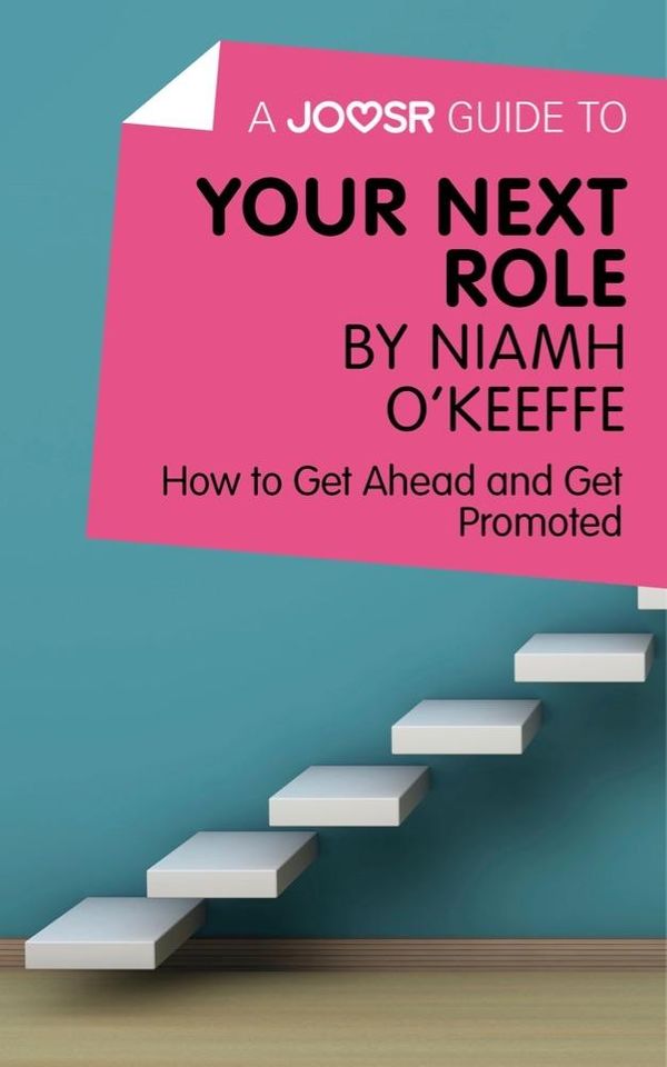 Cover Art for 9781785673764, A Joosr Guide to. Your Next Role by Niamh O'Keeffe: How to Get Ahead and Get Promoted by Joosr