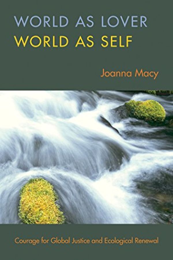 Cover Art for B0097DDXQE, World as Lover, World as Self: A Guide to Living Fully in Turbulent times by Joanna Macy