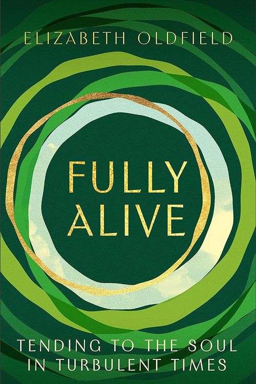 Cover Art for 9781587436505, Fully Alive: Tending to the Soul in Turbulent Times by Elizabeth Oldfield