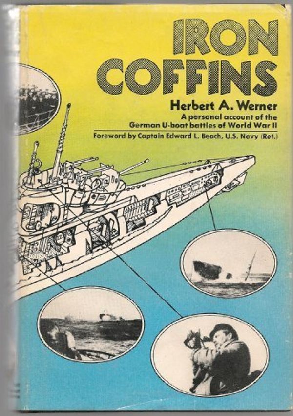 Cover Art for 9780306811609, Iron Coffins: A Personal Account of the German U-Boat Battles of World War II by Herbert Werner