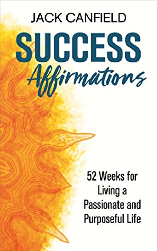 Cover Art for B075X1VFTM, Success Affirmations: 52 Weeks for Living a Passionate and Purposeful Life by Jack Canfield