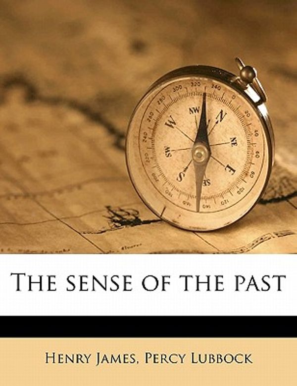 Cover Art for 9781177550680, The Sense of the Past by Henry JamesPercy Lubbock