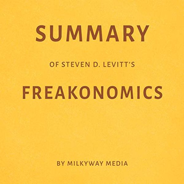 Cover Art for B07HS3V17C, Summary of Steven D. Levitt’s Freakonomics by Milkyway Media by Milkyway Media