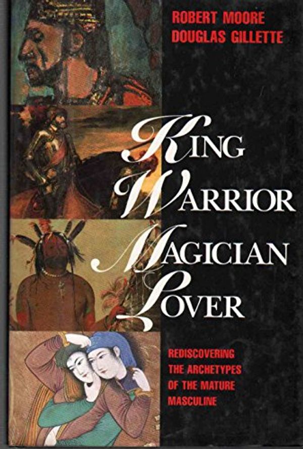 Cover Art for 9780062505972, King, Warrior, Magician, Lover by Robert Moore, Douglas Gillette