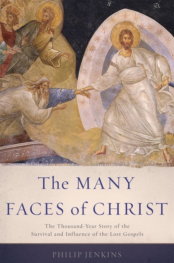 Cover Art for 9780465061617, The Many Faces of Christ: The Thousand Year Story of the Survival and Influence of the Lost Gospels by Philip Jenkins