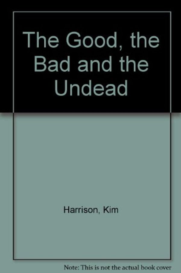Cover Art for 9780007238224, The Good, the Bad and the Undead by Harrison, Kim