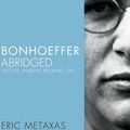 Cover Art for 9780718016166, Bonhoeffer Abridged: Pastor, Martyr, Prophet, Spy by Eric Metaxas