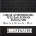 Cover Art for 9781708125356, Great Astronomers: William Rowan Hamilton illustrated by Robert Stawell Ball