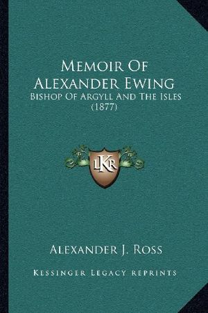 Cover Art for 9781167029387, Memoir Of Alexander Ewing: Bishop Of Argyll And The Isles (1877) by Alexander J. Ross