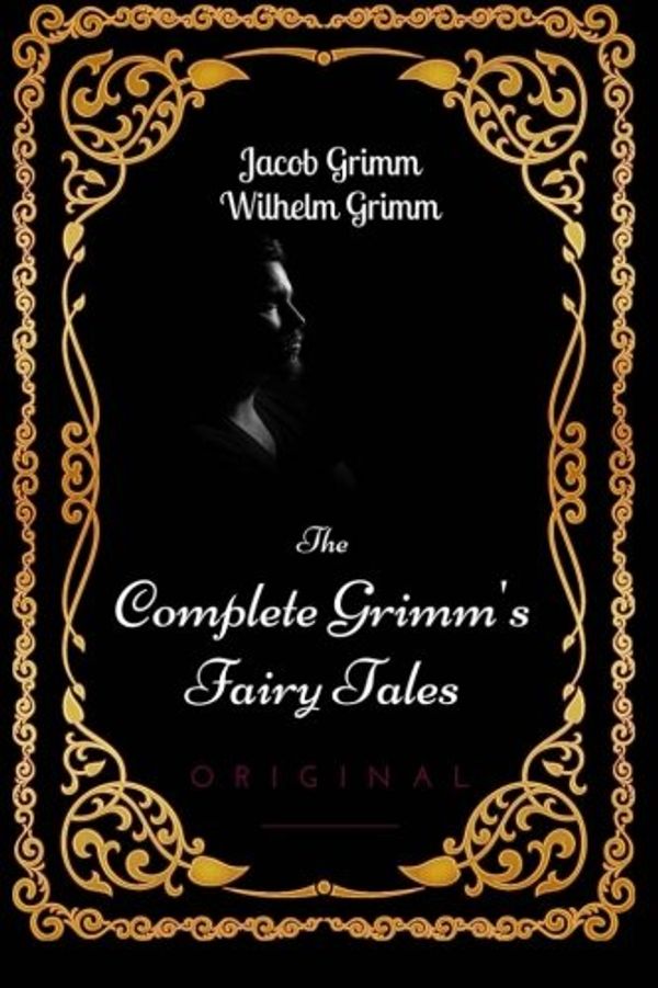 Cover Art for 9781533633293, The Complete Grimm's Fairy Tales: By Jacob Grimm and Wilhelm Grimm : Illustrated by Jacob Grimm and Wilhelm Grimm