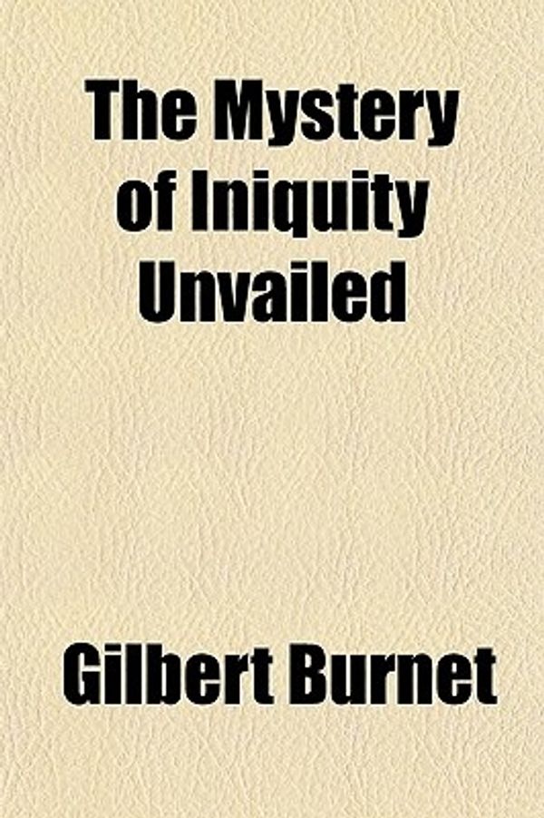 Cover Art for 9781151619730, Mystery of Iniquity Unvailed by Gilbert Burnet