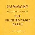 Cover Art for B07YGNKB3M, Summary of David Wallace-Wells's The Uninhabitable Earth by Milkyway Media by Milkyway Media