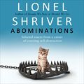 Cover Art for B0B4F6F4CY, Abominations: Selected Essays from a Career of Courting Self-Destruction by Lionel Shriver