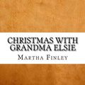 Cover Art for 9781546660903, Christmas with Grandma Elsie by Martha Finley