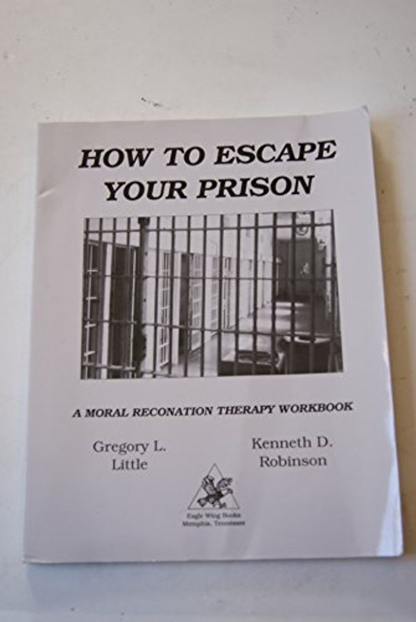 Cover Art for 9780940829015, How to Escape Your Prison: A Moral Reconation Therapy Workbook by Gregory L. Little, Kenneth D. Robinson