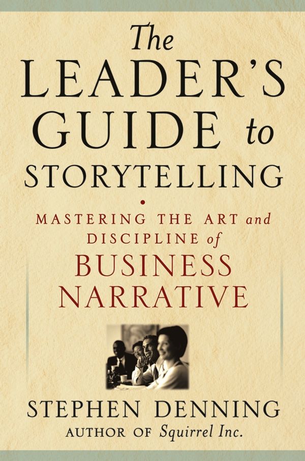 Cover Art for 9780470893906, The Leader's Guide to Storytelling: Mastering the Art and Discipline of Business Narrative by Stephen Denning