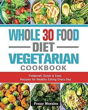 Cover Art for 9781802443967, Whole 30 Food Diet Vegetarian Cookbook: Foolproof, Quick & Easy Recipes for Healthy Eating Every Day by Ken Keys