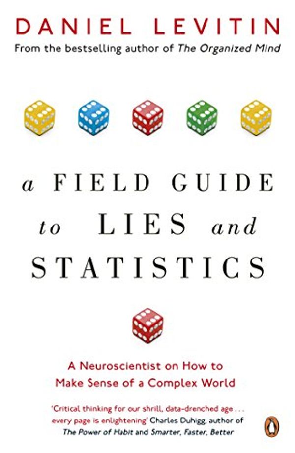 Cover Art for B01DOSVSO6, A Field Guide to Lies and Statistics: A Neuroscientist on How to Make Sense of a Complex World by Daniel Levitin