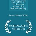 Cover Art for 9781295980628, The Black Man, the Father of Civilization, Proven by Biblical History - Scholar's Choice Edition by James Morris Webb