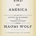 Cover Art for 9781400156467, The End of America: A Letter of Warning to a Young Patriot: A Citizen’s Call to Action by Naomi Wolf