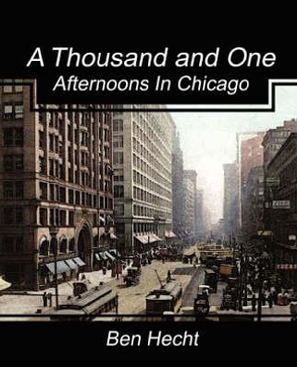 Cover Art for 9781604246902, A Thousand and One Afternoons in Chicago by Ben Hecht