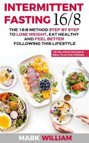 Cover Art for 9781070702919, Intermittent Fasting 16/8: The 16:8 Method Step by Step to Lose Weight, Eat Healthy and Feel Better Following this Lifestyle: Includes 25 Delicious Recipes & Meal Plan for 4 Weeks by Mark William
