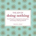 Cover Art for B071RBQC7Q, The Joy of Doing Nothing: A Real-Life Guide to Stepping Back, Slowing Down, and Creating a Simpler, Joy-Filled Life by Rachel Jonat