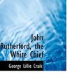 Cover Art for 9781426473340, John Rutherford, the White Chief by George Lillie Craik