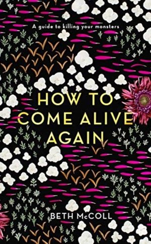 Cover Art for 9781783527199, How to Come Alive Again: A guide to killing your monsters by Beth McColl